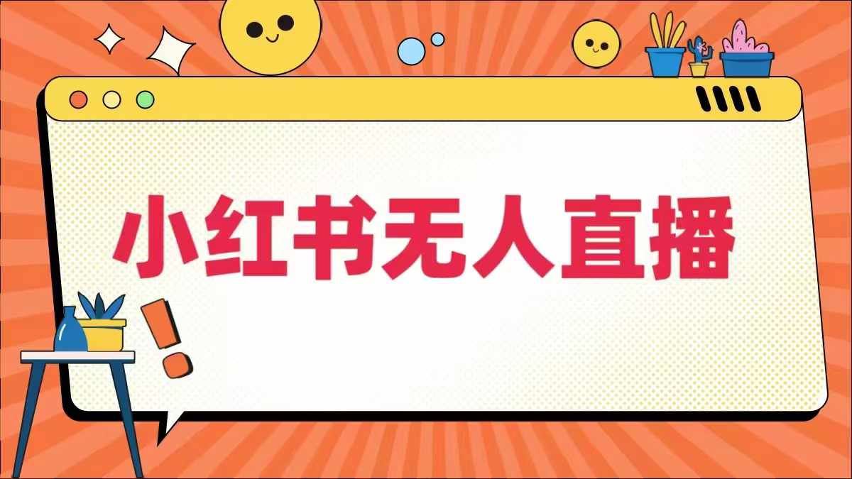 小红书无人直播，​最新小红书无人、半无人、全域电商-立业有术