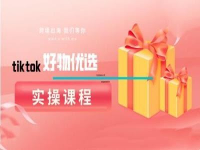 tiktok好物优选实操课程，好物分享操作技巧-立业有术