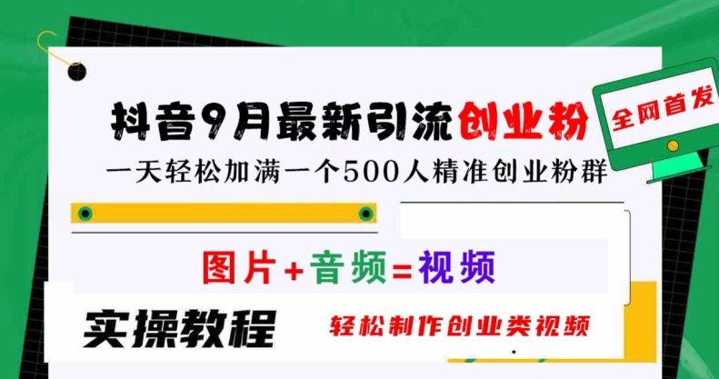 抖音9月最新引流创业粉，轻松制作创业类视频，一天轻松加满一个500人精准创业粉群【揭秘】-立业有术