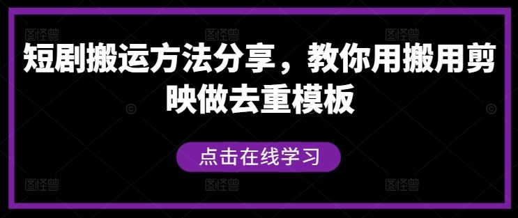 短剧搬运方法分享，教你用搬用剪映做去重模板-立业有术