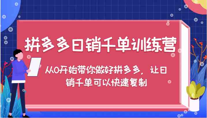 拼多多日销千单训练营，从0开始带你做好拼多多，让日销千单可以快速复制-立业有术