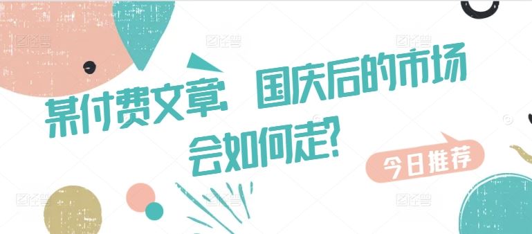 某付费文章：国庆后的市场会如何走?-立业有术