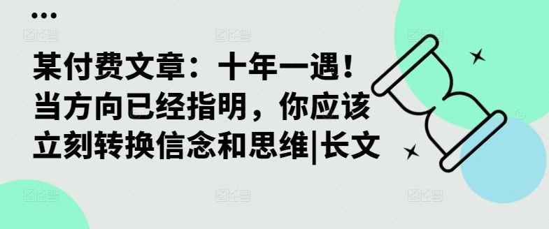 某付费文章：十年一遇！当方向已经指明，你应该立刻转换信念和思维|长文-立业有术