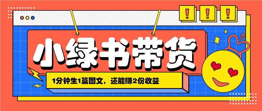 小绿书搬运带货，1分钟一篇，还能赚2份收益，月收入几千上万-立业有术