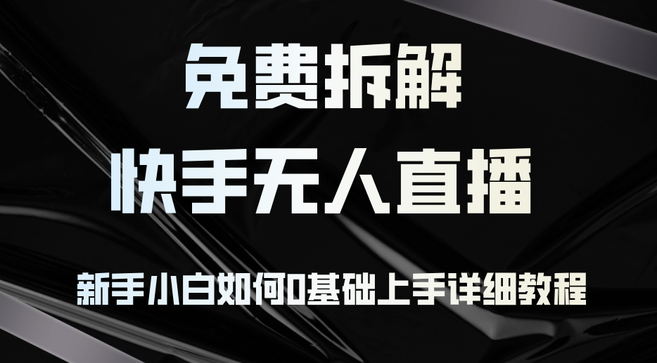 （12829期）免费拆解：快手无人直播，新手小白如何0基础上手，详细教程-立业有术