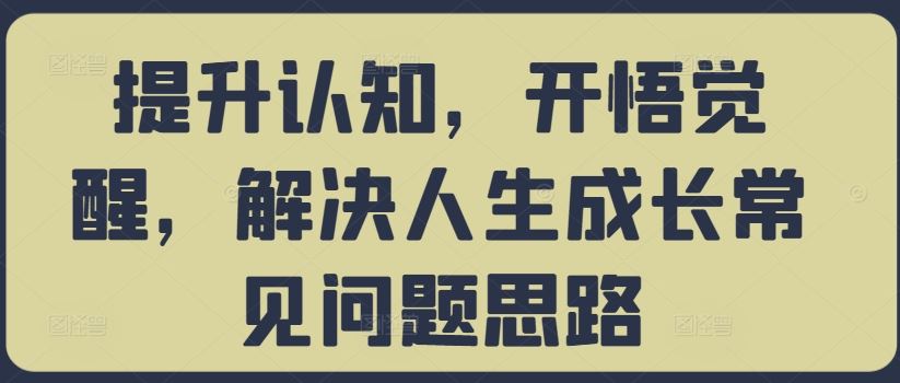 提升认知，开悟觉醒，解决人生成长常见问题思路-立业有术