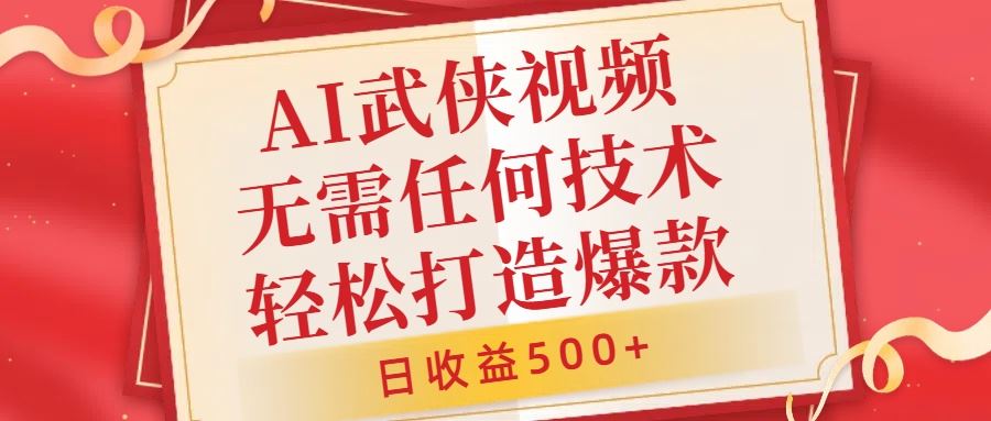 AI武侠视频，无脑打造爆款视频，小白无压力上手，无需任何技术，日收益500+【揭秘】-立业有术