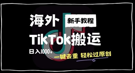 2024最新海外TikTok搬运玩法，一键去重轻松过原创，新手无经验也能日入1k【揭秘】-立业有术