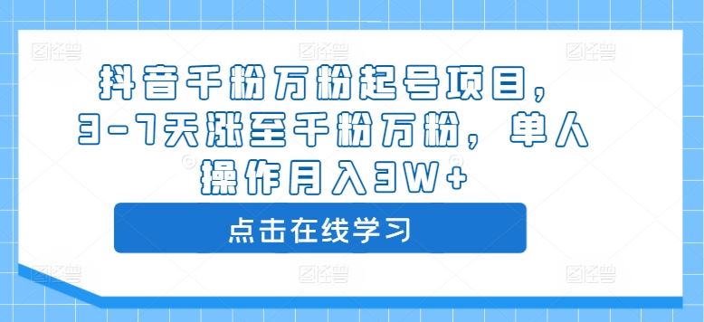 抖音千粉万粉起号项目，3-7天涨至千粉万粉，单人操作月入3W+-立业有术