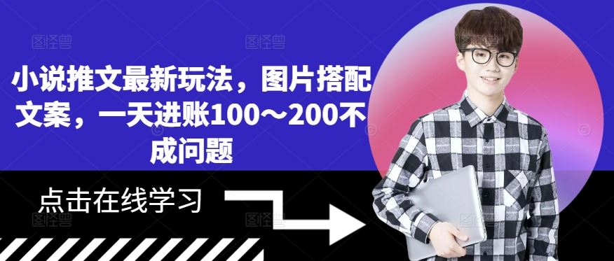小说推文最新玩法，图片搭配文案，一天进账100～200不成问题-立业有术