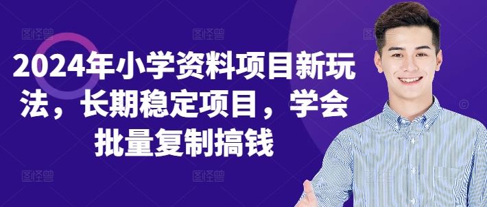 2024年小学资料项目新玩法，长期稳定项目，学会批量复制搞钱-立业有术