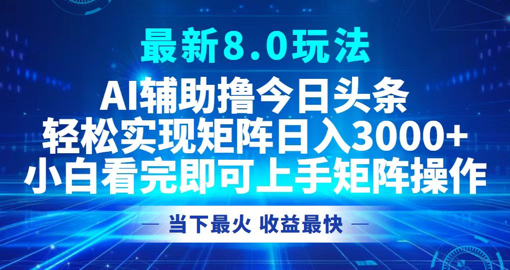 （12875期）今日头条最新8.0玩法，轻松矩阵日入3000+-立业有术