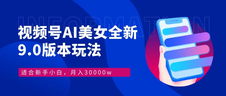 （12878期）视频号AI美女，最新9.0玩法新手小白轻松上手，月入30000＋-立业有术