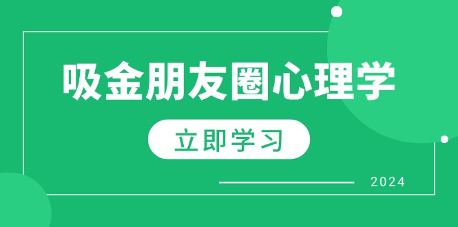 （12899期）朋友圈吸金心理学：揭秘心理学原理，增加业绩，打造个人IP与行业权威-立业有术