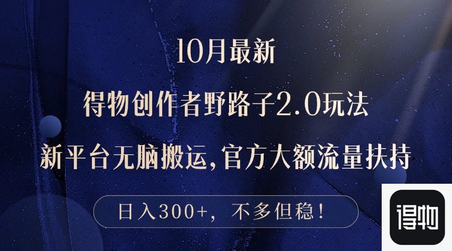 （12901期）10月最新得物创作者野路子2.0玩法，新平台无脑搬运，日入300+-立业有术