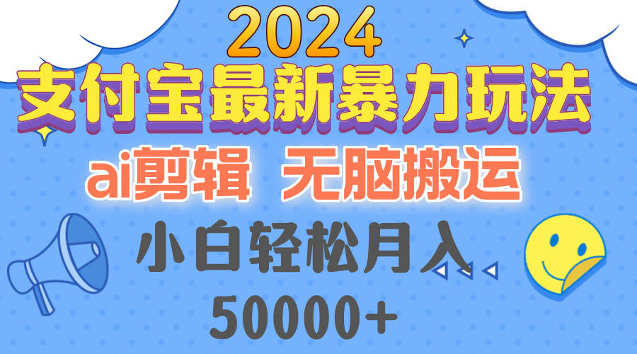 （12923期）2024支付宝最新暴力玩法，AI剪辑，无脑搬运，小白轻松月入50000+-立业有术