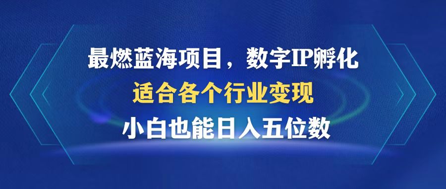 （12941期）最燃蓝海项目  数字IP孵化  适合各个行业变现  小白也能日入5位数-立业有术