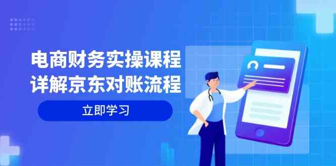 电商财务实操课程：详解京东对账流程，从交易流程到利润核算全面覆盖-立业有术