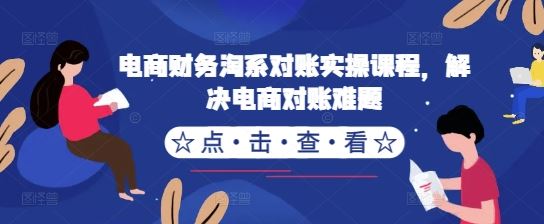 电商财务淘系对账实操课程，解决电商对账难题-立业有术
