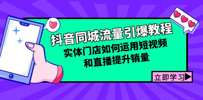 （12945期）抖音同城流量引爆教程：实体门店如何运用短视频和直播提升销量-立业有术