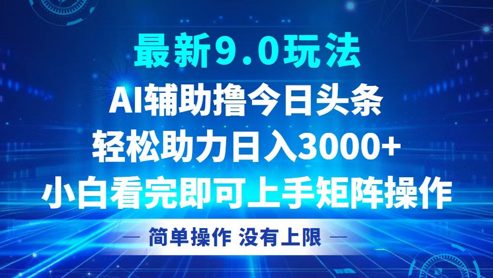 （12952期）今日头条最新9.0玩法，轻松矩阵日入3000+-立业有术