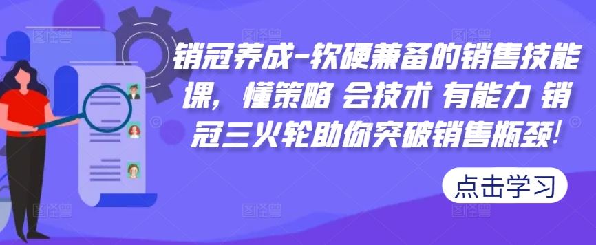 销冠养成-软硬兼备的销售技能课，懂策略 会技术 有能力 销冠三火轮助你突破销售瓶颈!-立业有术