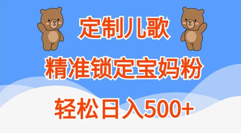 定制儿歌，精准锁定宝妈粉，轻松日入500+【揭秘】-立业有术