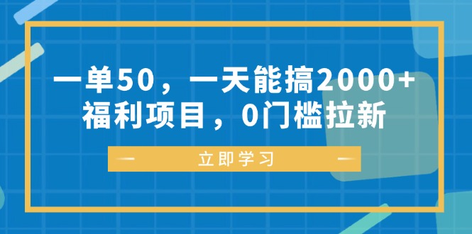 （12979期）一单50，一天能搞2000+，福利项目，0门槛拉新-立业有术