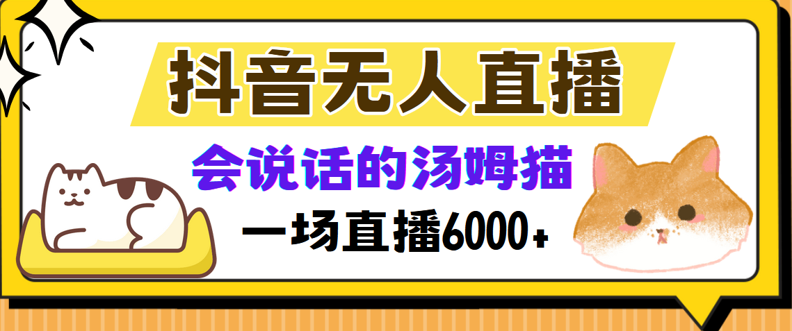 （12976期）抖音无人直播，会说话的汤姆猫弹幕互动小游戏，两场直播6000+-立业有术
