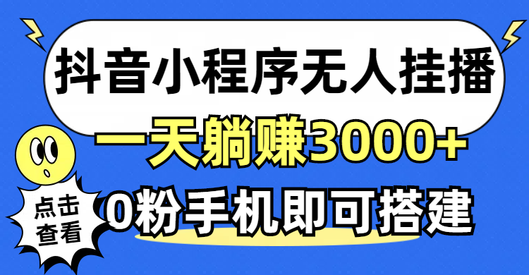 （12988期）抖音小程序无人直播，一天躺赚3000+，0粉手机可搭建，不违规不限流，小…-立业有术