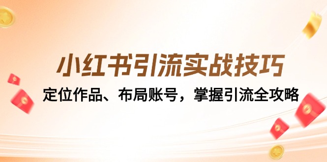 小红书引流实战技巧：定位作品、布局账号，掌握引流全攻略-立业有术