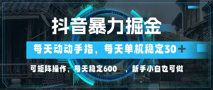 （13013期）抖音暴力掘金，动动手指就可以，单机30+，可矩阵操作，每天稳定600+，…-立业有术
