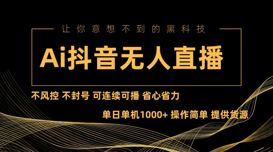 （13020期）Ai抖音无人直播项目：不风控，不封号，可连续可播，省心省力-立业有术