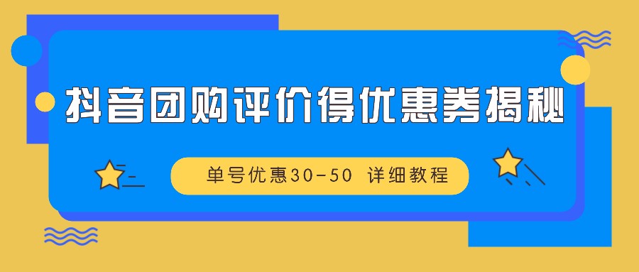 抖音团购评价得优惠券揭秘 单号优惠30-50 详细教程-立业有术