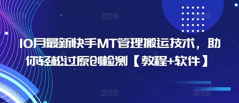 10月最新快手MT管理搬运技术，助你轻松过原创检测【教程+软件】-立业有术