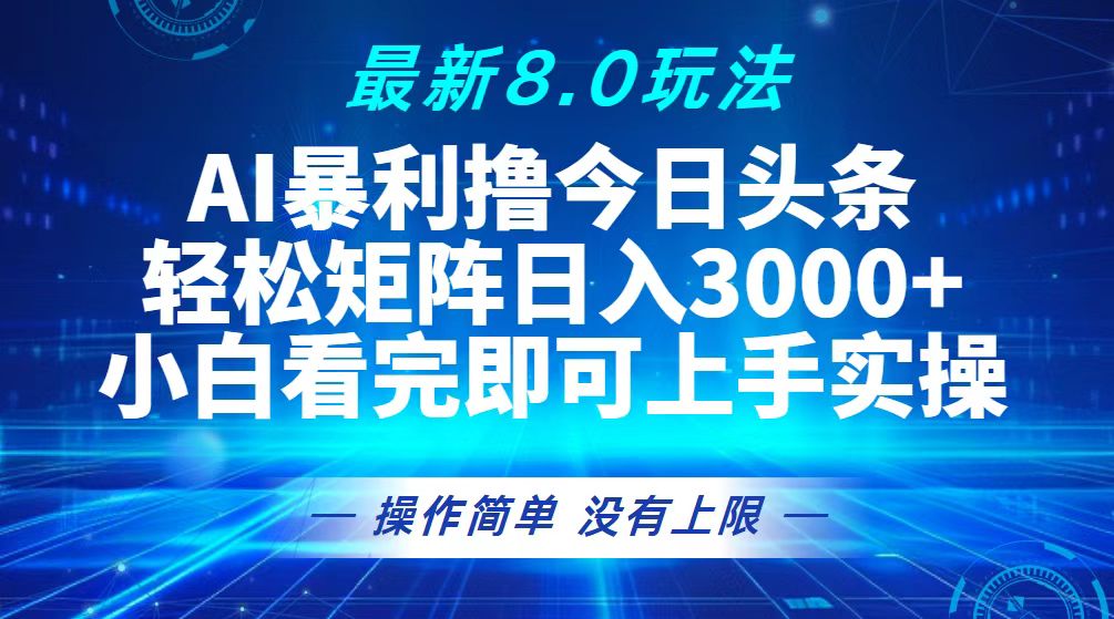 （13056期）今日头条最新8.0玩法，轻松矩阵日入3000+-立业有术