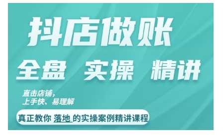抖店对账实操案例精讲课程，实打实地教给大家做账思路和对账方法-立业有术