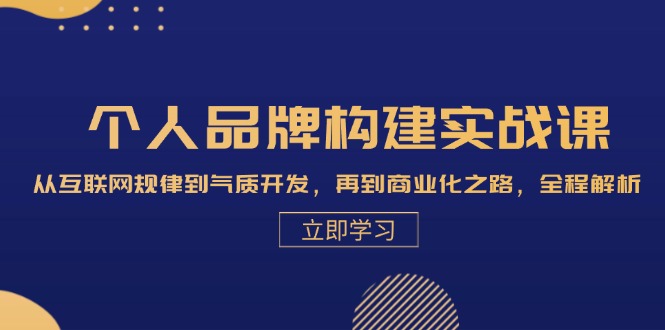 个人品牌构建实战课：从互联网规律到气质开发，再到商业化之路，全程解析-立业有术