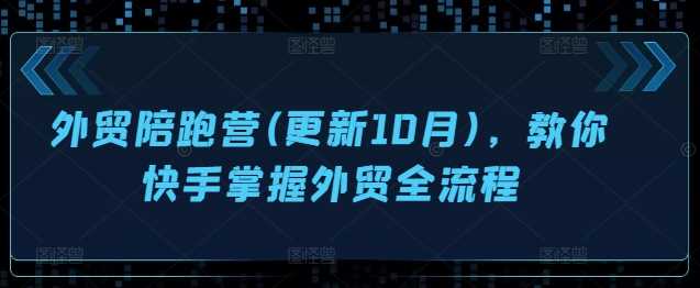外贸陪跑营(更新10月)，教你快手掌握外贸全流程-立业有术
