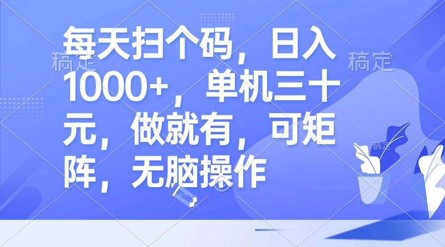 （13083期）每天扫个码，日入1000+，单机三十元，做就有，可矩阵，无脑操作-立业有术