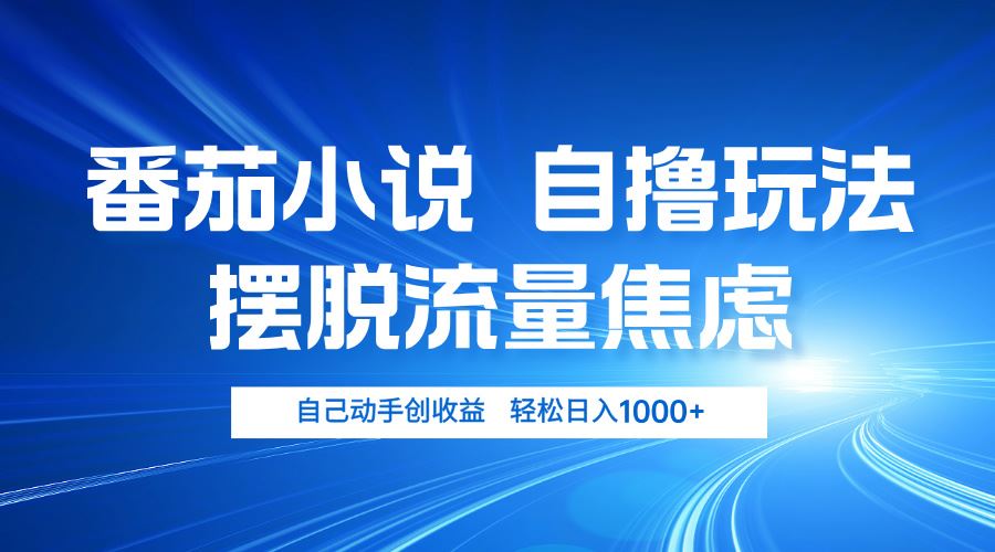 （13105期）番茄小说自撸玩法 摆脱流量焦虑 日入1000+-立业有术