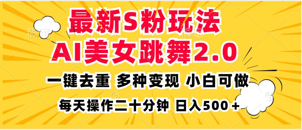 （13119期）最新S粉玩法，AI美女跳舞，项目简单，多种变现方式，小白可做，日入500…-立业有术
