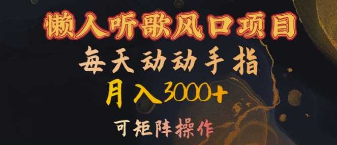懒人听歌风口项目，每天动动手指月入3000+，可矩阵操作【揭秘】-立业有术