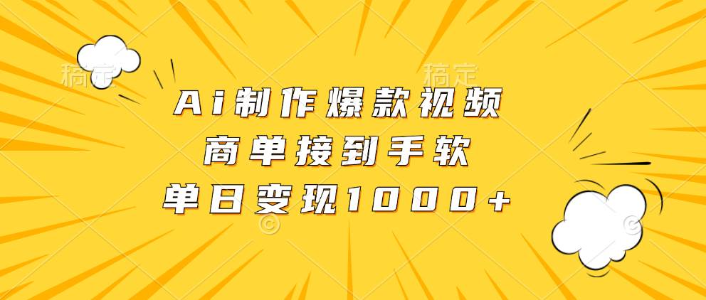 （13127期）Ai制作爆款视频，商单接到手软，单日变现1000+-立业有术