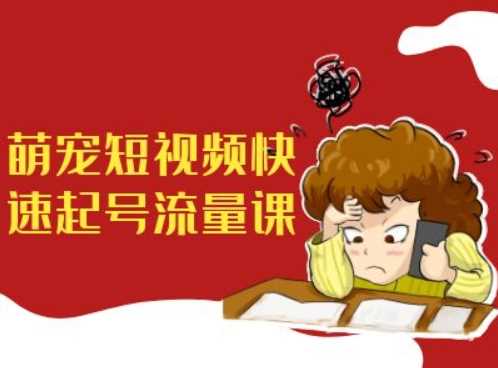 萌宠短视频快速起号流量课，短视频带货宠物新风口-立业有术