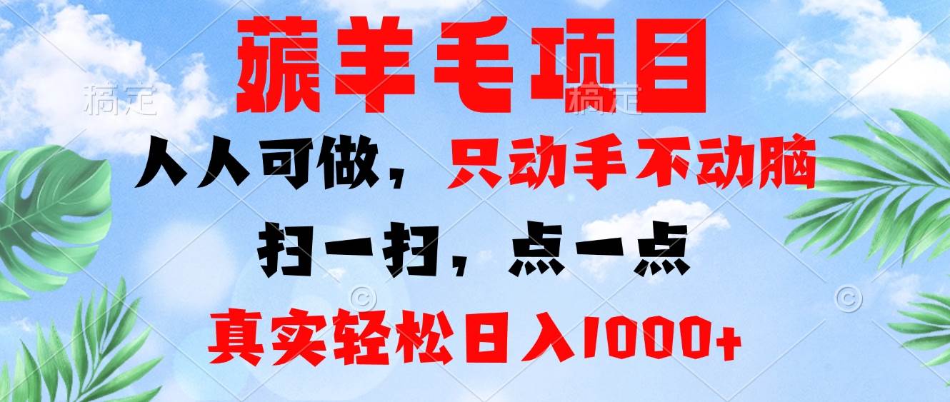 （13150期）薅羊毛项目，人人可做，只动手不动脑。扫一扫，点一点，真实轻松日入1000+-立业有术