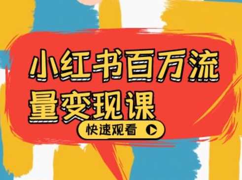 小红书百万流量变现课，小红书电商教程下载-立业有术