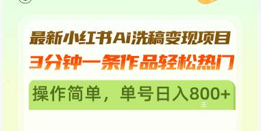 （13182期）最新小红书Ai洗稿变现项目 3分钟一条作品轻松热门 操作简单，单号日入800+-立业有术