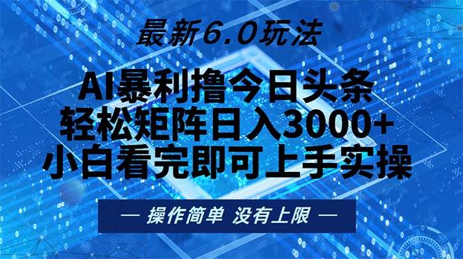 （13183期）今日头条最新6.0玩法，轻松矩阵日入2000+-立业有术