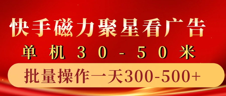 快手磁力聚星4.0实操玩法，单机30-50+10部手机一天三五张-立业有术